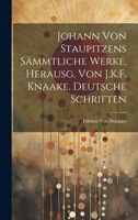 Johann Von Staupitzens Sämmtliche Werke, Herausg, Von J.K.F. Knaake. Deutsche Schriften 1019430834 Book Cover