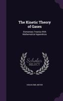 The Kinetic Theory of Gases; Elementary Treatise With Mathematical Appendices 1017927774 Book Cover