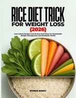 RICE DIET TRICK FOR WEIGHT LOSS 2026: Low-Calorie Recipes and 30-Day Meal Plans for Sustainable Weight Management and Metabolic Health B0FRSB66FX Book Cover
