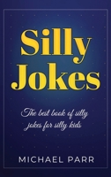 Silly Jokes: The best book of silly jokes for silly kids 1761030140 Book Cover