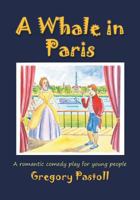 A Whale in Paris: A Romantic Comedy Play for Young People 1785070150 Book Cover
