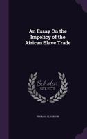 An Essay on the Impolicy of the African Slave Trade 3744742059 Book Cover