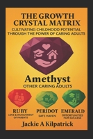 The Growth Crystal Matrix: Cultivating Childhood Potential Through the Power of Caring Adults (The Gems Within) B0GL9DMKYZ Book Cover