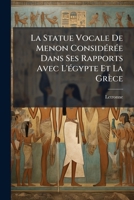 La Statue Vocale De Memnon Considérée Dans Ses Rapports Avec L'égypte Et La Grèce: Étude Historique Faisant Suite Aux Recherches Pour Servir À ... Des Grecs Et Des Romains 1272968812 Book Cover
