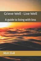 Grieve Well - Live Well: A guide to living with loss B0GHWPZMH5 Book Cover