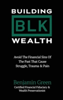Building BLK Wealth: Avoid The Financial Sins of The Past That Cause Struggle, Trauma & Pain B0DVXCXQ7N Book Cover
