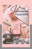 The Influential Feminine: Unspoken Rules to Starting, Growing, and Protecting Your Digital Platform B0GPD3WBBF Book Cover