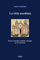 La Citta Assediata: Poteri E Identita Politiche a Reggio in Eta Viscontea 8883340736 Book Cover