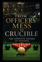 From Officers' Mess to Crucible: The Complete History of Snooker B0H57HLK6K Book Cover