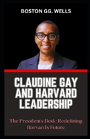 CLAUDINE GAY AND HARVARD LEADERSHIP: “The President's Desk: Redefining Harvard's Future” B0CRGX18FN Book Cover