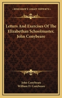 Letters And Exercises Of The Elizabethan Schoolmaster, John Conybeare 1163230936 Book Cover
