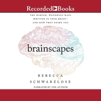 Brainscapes: The Warped, Wondrous Maps Written in Your Brain-And How They Guide You 1665086270 Book Cover