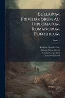 Bullarum Privilegiorum Ac Diplomatum Romanorum Pontificum: Pt. 1 Ab Hadriano Vi. Ad Paulum Iv. ... Ab Anno 1521. Ad 1559... 1271311488 Book Cover