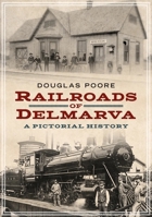Railroads of Delmarva: A Pictorial History 1634992180 Book Cover
