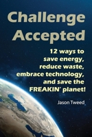 Challenge Accepted: 12 Ways you can Save Energy, Reduce Waste, Embrace Technology, and Save the Freakin' Planet B0DYQJTCGY Book Cover