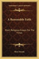 A Reasonable Faith: Short Religious Essays For The Times 116308106X Book Cover