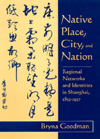 Native Place, City, and Nation: Regional Networks and Identities  in Shanghai, 1853-1937 0520089170 Book Cover