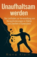 Unaufhaltsam werden : Der Leitfaden zur Verwandlung von Herausforderungen in Stärke und Zweifeln in Gewissheit (German Edition) B0FP16L1HM Book Cover