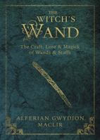 The Witch's Wand: The Craft, Lore, and Magick of Wands & Staffs 0738741957 Book Cover