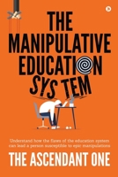 The Manipulative Education System: Understand how the flaws of the education system can lead a person susceptible to epic manipulations 1636067352 Book Cover