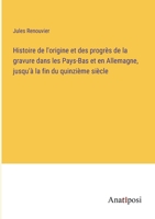 Histoire de l'origine et des progrès de la gravure dans les Pays-Bas et en Allemagne, jusqu'à la fin du quinzième siècle 3382718804 Book Cover