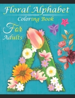 Floral Alphabet Coloring Book For Adults: Coloring Book For Adults with Floral Alphabet Letters Stress Relieving Beautiful and Flower Designs for ... Gift For Student And College Men And Women B08VWY9W7W Book Cover