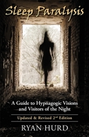 Sleep Paralysis: A Guide to Hypnagogic Visions and Visitors of the Night 0984223916 Book Cover