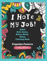 I Hate My Job. Adult Anti-Stress, Swear Words, Relax Coloring Book 1720547513 Book Cover