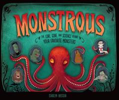 Monstrous: The Lore, Gore, and Science behind Your Favorite Monsters 1512449164 Book Cover