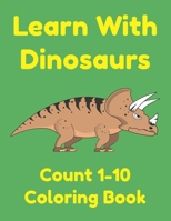 Learn With Dinosaurs Count 1-10 Coloring Book: Pre K Learning Numbers and Counting Worksheets for Preschoolers 1712570137 Book Cover