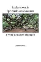 Explorations in Spiritual Consciousness: Beyond the Barriers of Religion 1547011696 Book Cover