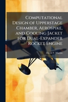 Computational Design of Upperstage Chamber, Aerospike, and Cooling Jacket for Dual-Expander Rocket Engine 102512331X Book Cover