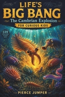 Life's Big Bang: The Cambrian Explosion for Curious Kids B0H2VX1D7Q Book Cover