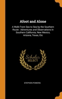 Afoot and Alone: A Walk From Sea to Sea by the Southern Route: Adventures and Observations in Southern California, New Mexico, Arizona, Texas, Etc 0343844265 Book Cover