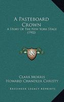 A Pasteboard Crown: A Story of the New York Stage 1512231851 Book Cover