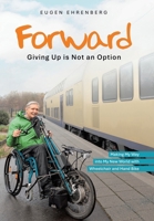 Forward-Giving Up is Not an Option: Making My Way into My New World with Wheelchair and Hand Bike B0F22WH7RR Book Cover