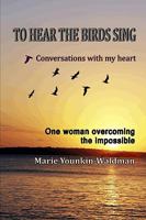 To Hear the Birds Sing: Conversations with My Heart 0974701017 Book Cover