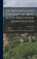 Dr. Arthur Lutze's Gedächtnissbrücke Für Angehende Homöopathen: Mit Hinweisung Auf Das Lehrbuch Der Homöopathie 1017407347 Book Cover