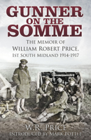Gunner on the Somme: The Memoir of William Robert Price, 1st South Midland 1914-1917 0750969822 Book Cover