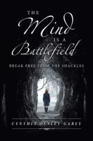 The Mind Is a Battlefield: Break Free from the Shackles 1532049293 Book Cover