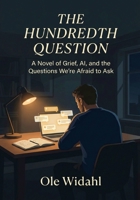 The Hundredth Question: A Novel of Grief, AI, and the Questions We’re Afraid to Ask Ourselves — A Man’s 100-Night Journey Through Loss, Memory, and the Search for Meaning B0H2QBKWZP Book Cover