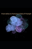 From Ashes to Fortune: A Tale of Triumph B0CMQQZQBH Book Cover