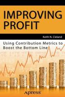 Improving Profit: Using Contribution Metrics to Boost the Bottom Line 1430263075 Book Cover