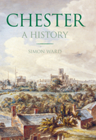 Chester: A History 0750955538 Book Cover
