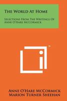 The World at Home: Selections from the Writings of Anne O'Hare McCormick 1258192551 Book Cover