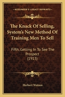 The Knack Of Selling, System's New Method Of Training Men To Sell: Fifth, Getting In To See The Prospect 1120894107 Book Cover