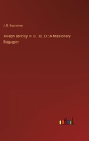 Joseph Barclay, D. D., LL. D.: A Missionary Biography 3385320062 Book Cover