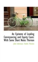 An Epitome of Leading Conveyancing and Equity Cases: With Some Short Notes Thereon; Chiefly Intended as a Guide to "Tudor's Leading Cases on ... Leading Cases in Equity" 1240097263 Book Cover