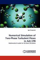 Numerical Simulation of Two-Phase Turbulent Flows in Ash CFB: Mathematical models for Oil-Shale CFB boilers 3844333479 Book Cover