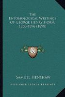 The Entomological Writings Of George Henry Horn, 1860-1896 1104912120 Book Cover